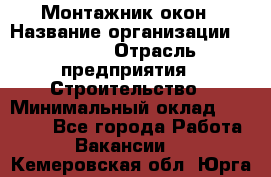 Монтажник окон › Название организации ­ Bravo › Отрасль предприятия ­ Строительство › Минимальный оклад ­ 70 000 - Все города Работа » Вакансии   . Кемеровская обл.,Юрга г.